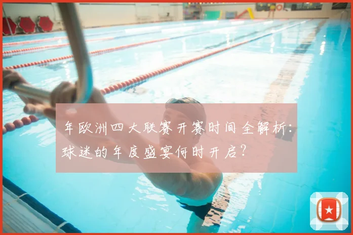 年欧洲四大联赛开赛时间全解析：球迷的年度盛宴何时开启？