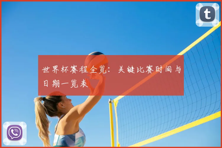 世界杯赛程全览：关键比赛时间与日期一览表